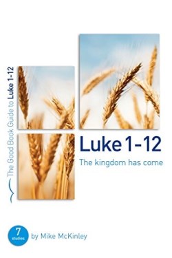 9781784980160 Luke 1-12 : The Kingdom Has Come (Student/Study Guide)